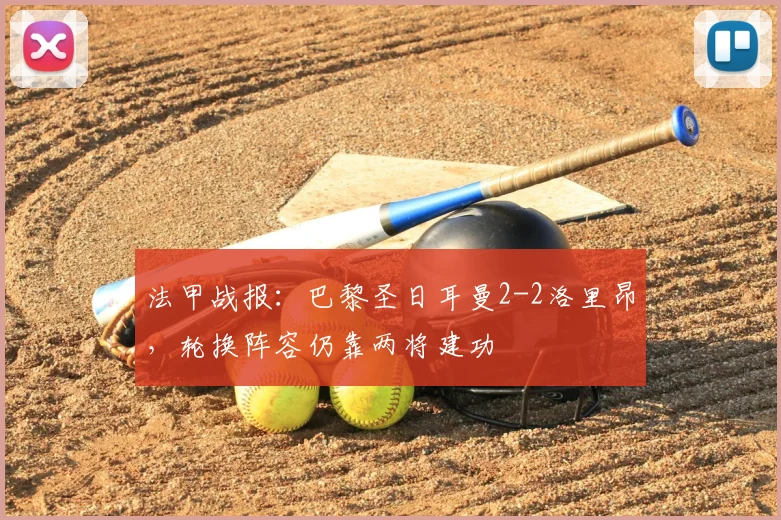 法甲战报:巴黎圣日耳曼2-2洛里昂,轮换阵容仍靠两将建功